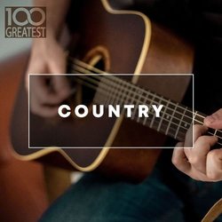 100 Greatest Country The Best Hits from Nashville And Beyond