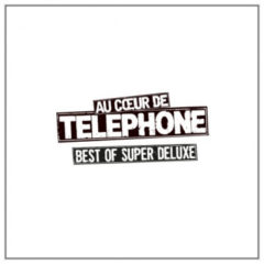 Téléphone - Au coeur de Telephone: Best Of Super Deluxe