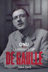 ONU : la bataille de De Gaulle 1944-1945