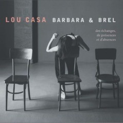 Lou Casa - Des échanges, de présences et d'absences (Barbara & brel)