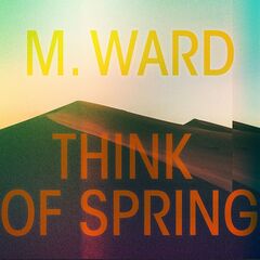 M. Ward – Think Of Spring
