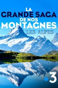 La grande saga de nos montagnes – Les Alpes