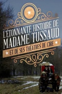 L’étonnante histoire de Mme Tussaud et de ses théâtres de cire