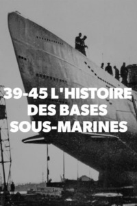 39-45 L’histoire des bases sous-marines