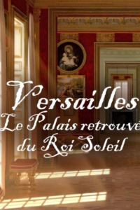Versailles – Le palais retrouvé du Roi Soleil