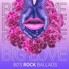 Various Artists – Big Love: 80’s Rock Ballads (2021)