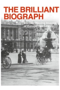 The Brilliant Biograph – Les Plus Anciennes Images Filmées d’Europe 1897-1902