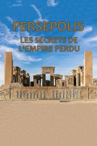 Persépolis les secrets de l’empire perdu