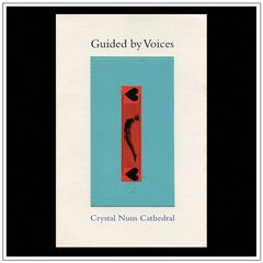 Guided By Voices – Crystal Nuns Cathedral