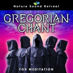 Nature Sound Retreat - Gregorian Chant for Meditation