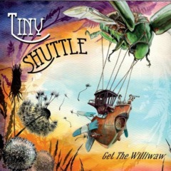 Tiny Shuttle - Get The Williwaw