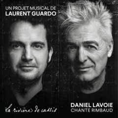 Daniel Lavoie - Daniel Lavoie chante Rimbaud (La rivière de cassis un projet Musical de Laurent Guardo)