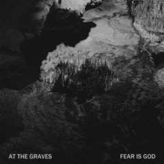 At The Graves – Fear Is God