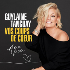 Guylaine Tanguay - Vos coups de coeur à ma façon