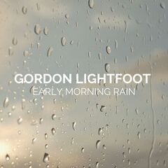 Gordon Lightfoot – Early Morning Rain Gordon Lightfoot