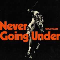 Circa Waves – Never Going Under