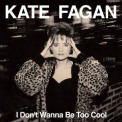 Kate Fagan – I Don’t Wanna Be Too Cool