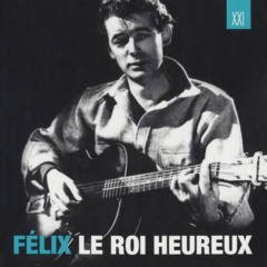 Félix Leclerc - Félix Le Roi Heureux