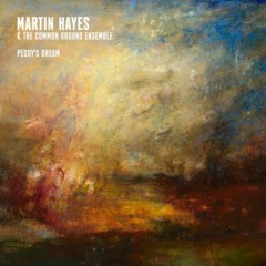 Martin Hayes & The Common Ground Ensemble - Peggy's Dream