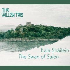 The Willow Trio - Eala Shàilein / The Swan of Salen
