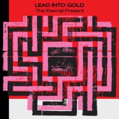 Lead Into Gold – The Eternal Present