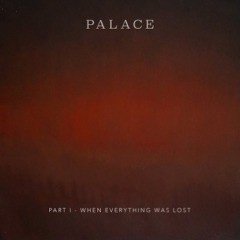 Palace – Part I When Everything Was Lost