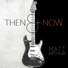 Matt Arthur - Then & Now