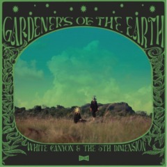 White Canyon & The 5th Dimension – Gardeners Of The Earth