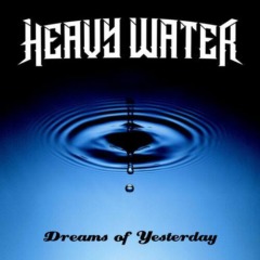 Heavy Water – Dreams Of Yesterday