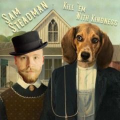 Sam Steadman - Kill em With Kindness