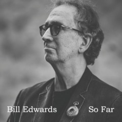 Bill Edwards – So Far