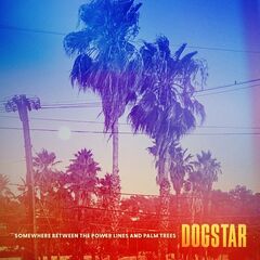 Dogstar – Somewhere Between The Power Lines And Palm Trees