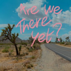 Rick Astley - Are We There Yet ?