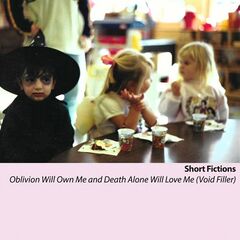 Short Fictions – Oblivion Will Own Me And Death Alone Will Love Me [Void Filler]