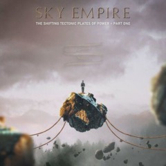 Sky Empire – The Shifting Tectonic Plates Of Power Part One