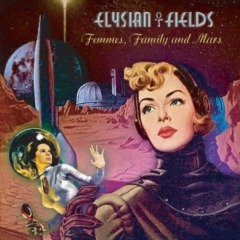 Elysian Fields – Femmes, Family And Mars