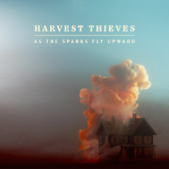 Harvest Thieves – As The Sparks Fly Upward