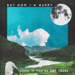 John, If You’re Out There – But Now I’m Happy 