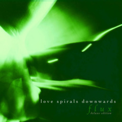 Love Spirals Downwards – Flux Deluxe Edition