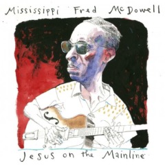 Mississippi Fred Mcdowell – Jesus On The Mainline