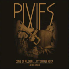 Pixies – Come On Pilgrim It’s Surfer Rosa Live In London