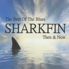 Sharkfin - The Best Of The Blues: Then & Now