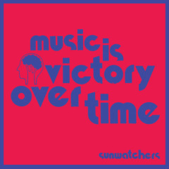 Sunwatchers – Music Is Victory Over Time