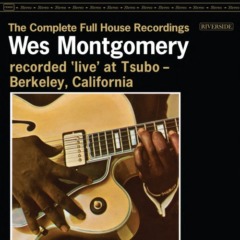 Wes Montgomery – The Complete Full House Recordings