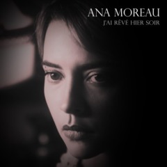Ana Moreau - J'ai rêvé hier soir 