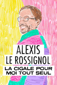 Alexis Le Rossignol – La Cigale pour moi tout seul