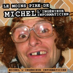 Michel L'ingénieur Informaticien - Le moins pire de Michel l'ingénieur informaticien 