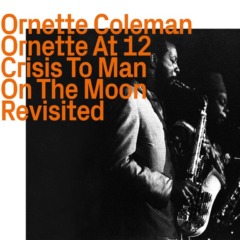 Ornette Coleman – Ornette At 12, Crisis To Man On The Moon Revisited