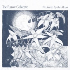 The Furrow Collective – We Know By The Moon