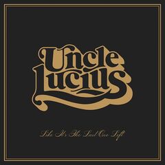 Uncle Lucius – Like It’s The Last One Left